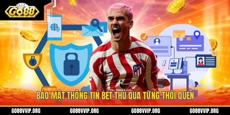 Bảo mật thông tin bet thủ qua từng thói quen 