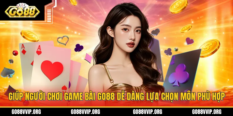 Giúp người chơi game bài GO88 dễ dàng lựa chọn môn phù hợp