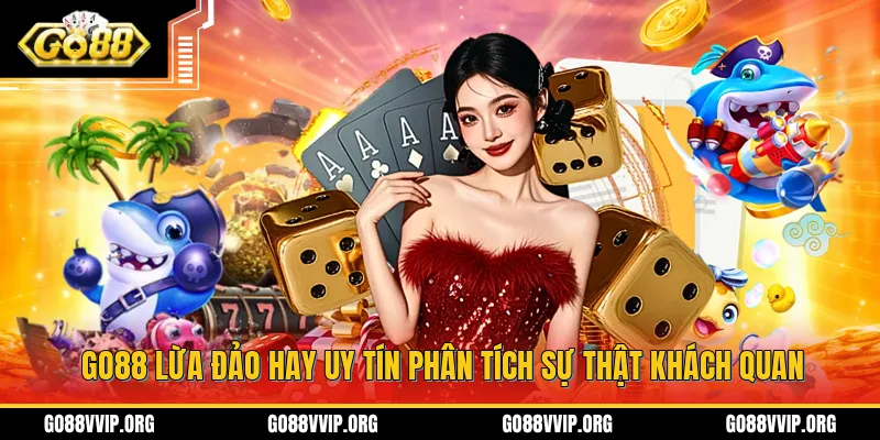 GO88 Lừa Đảo Hay Uy Tín Phân Tích Sự Thật Khách Quan