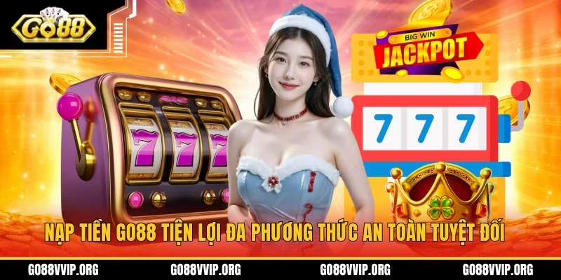 Nạp Tiền GO88 Tiện Lợi Đa Phương Thức An Toàn Tuyệt Đối
