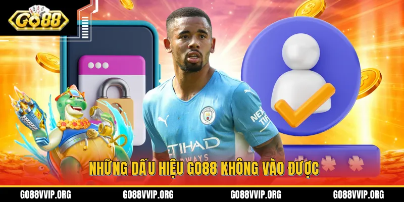Những dấu hiệu GO88 không vào được