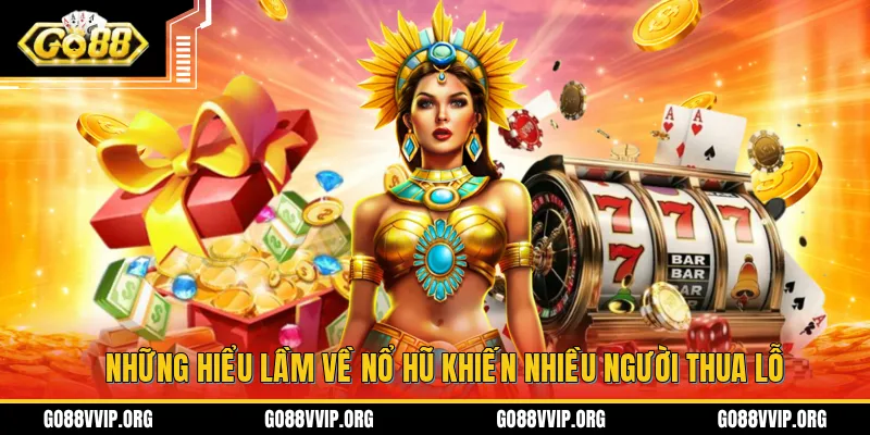 Những hiểu lầm về nổ hũ khiến nhiều người thua lỗ