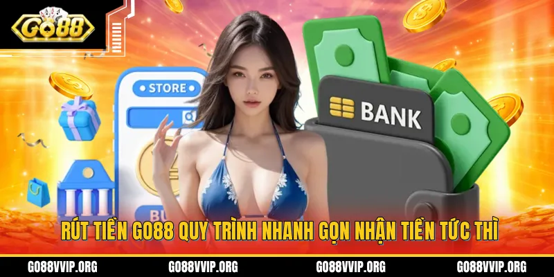 Rút Tiền GO88 Quy Trình Nhanh Gọn Nhận Tiền Tức Thì