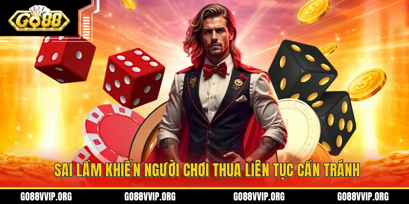 Sai lầm khiến người chơi thua liên tục cần tránh