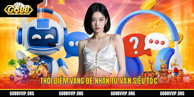 Thời điểm vàng để nhận tư vấn siêu tốc